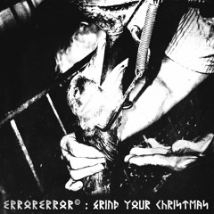 ERRORERROR© presents : Grind Your Christmas