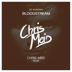 Ed Sheeran - Bloodstream (Chris Meid Remix)