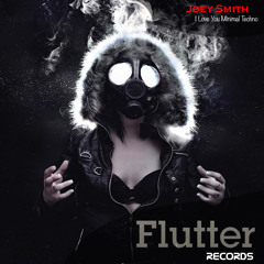 JOEY SMITH - I Love You Minimal Techno [Flutter Records]