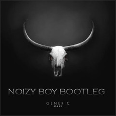 MAKJ - Generic (Noizy Boy Bootleg) [PREVIEW]