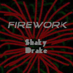 Firework - ORGINAL BY SHAKY DRAKE