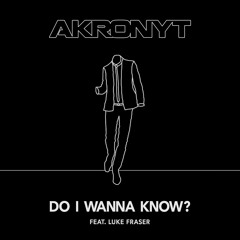 Akronyt - Do I Wanna Know (feat. Luke Fraser)