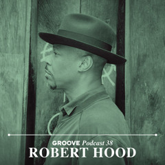 Groove Podcast 38 - Robert Hood