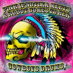 Cowboys Drums  / Pink Ipnotika Meets A Robot Comes To Her