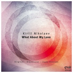 Kirill Nikolaev - What About My Love (Blackluster Remix)