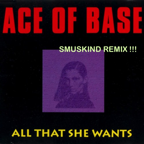 Ace Of Base All That She Wants Tekst Ace of Base - All That She Wants (SMUSKIND Remix!!!) FREE DOWNLOAD by