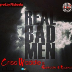 Real Bad Men- Criss Waddle Ft Sarkodie & Mugeez(Prod.by FlipBeatz)