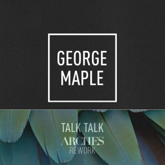 George Maple - Talk Talk (Arches Rework) [FREE DOWNLOAD]