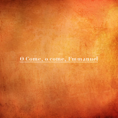 O come, o come, Emmanuel