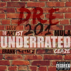 Dre 201- Underrated Ft. LuLu theArtist x Mula x Frank Metalz x Ceaze