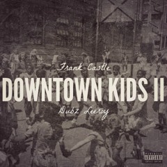 Downtown Kids II - Frank Castle X Dubz Leeroy(Prod. Amobeats-Scratches By DJ Homicide)