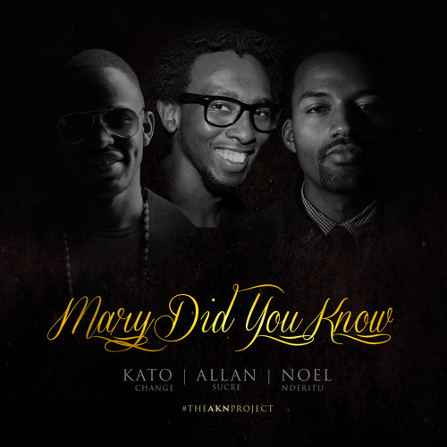 Mary Did You Know - Allan 'Sucre' Ft. Kato Change   and Noel Nderitu  #TheAKNProject