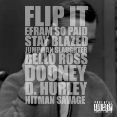 Flip It - EframSoPaid,Stay Blazed, Bello Ross, Jumpman Slaughter, D.Hurley,Dooney, And Hitman Savage