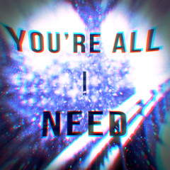 You're All I Need
