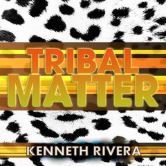 DJ KENNETH RIVERA / TRIBAL MATTER / MIXED SET