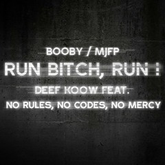 DEEF KOOW (F-REY & MAKKAN J) Feat. NO RULES / NO CODES / NO MERCY (BOOBY & MJFP) - RUN BITCH, RUN !
