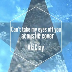 Can Take My Eyes Off You - AkiClay Acoustic Cover