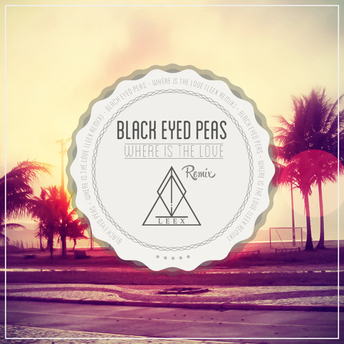 Black Eyed Peas - Where Is The Love (LEEX Remix)