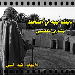 دينك يبه في أعناقنا ( أداء: مشاري العفاسي  ) #ابوك_قله_شي