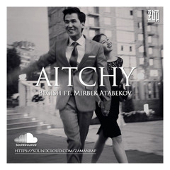 Begish ft. Mirbek Atabekov - Aitchy