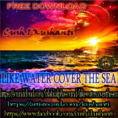 Cush I Kushanti - "Like Water Cover The Sea"