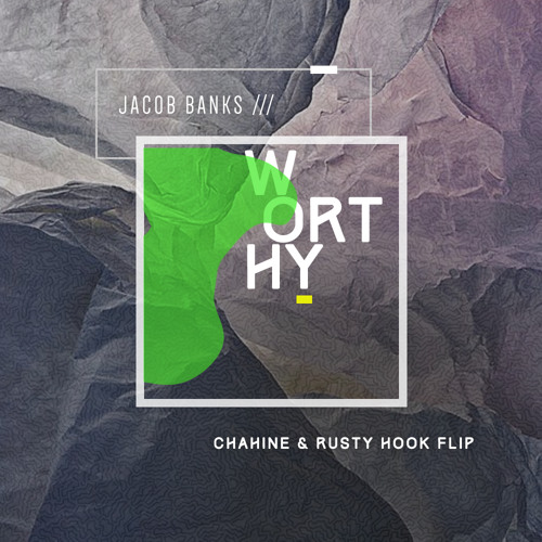 Jacob Banks - Worthy (Chahine & Rusty Hook Flip)