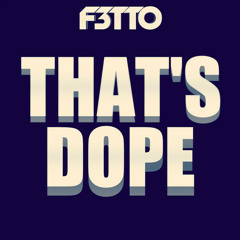 F3tto - Thats Dope