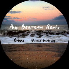 Banks - Warm Water (Amy Bertram Remix)