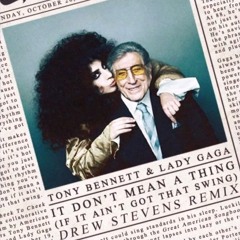 Lady Gaga & Tony Bennett - It Don't Mean A Thing (If It Ain't Got That Swing) (Drew Stevens Remix)