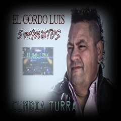 El Gordo Luis- 5 Minutos (Cumbia Turra) -ElDaniiRmx- *2015*