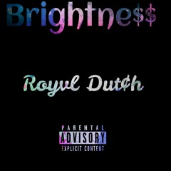 Royvl Dut¢h - Brightne$$