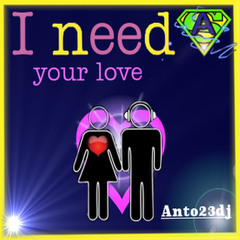 I NEED YOUR LOVE - Anto23Dj - FREE DOWNLOAD