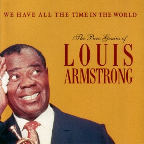We have all the time in the world - Louis Armstrong
