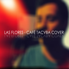 Las Flores ( Cafe Tacvba Cover)
