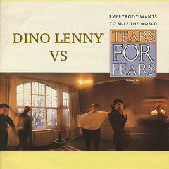 Dino Lenny Vs Tears For Fears "Everybody Wants to Rule The World"