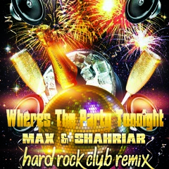 Wheres The Party Tonight - Hard Rock Party Remix - MAX & SHAHRIAR