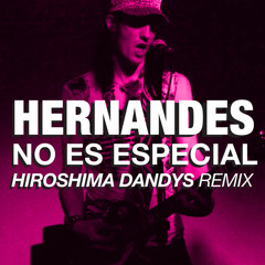 HERNANDES - No es especial - Hiroshima Dandys Remix