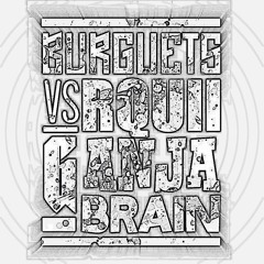 Ganja Brain - Rquii vs Burguets