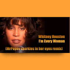 Whitney Houston - I'm Every Woman (MrPopov Sparkles In Her Eyes Remix)
