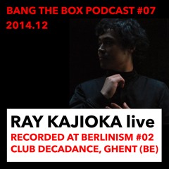 Bang The Box Podcast #7 - RAY KAJIOKA live at Decadance, Ghent - Belgium