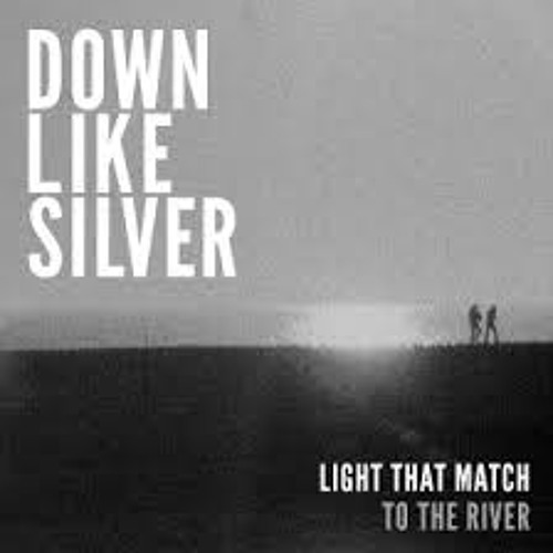Down Like Silver- Light That Match