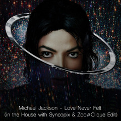 Michael Jackson - LoveNeverFeltSoGood (In The House With Syncopix & Zoo#Clique Edit)