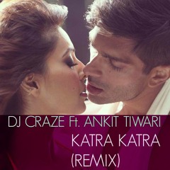 DJ KRAZE Ft. ANKIT TIWARI - KATRA KATRA (REMIX)