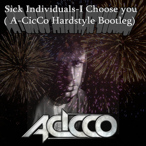 Sick Individuals - I Choose You ( A - CicCo Hardstyle Bootleg)HAPPY NEW YEAR 2015!!!