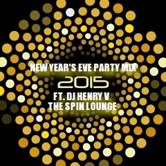 NEW YEAR'S EVE PARTY MIX 2015 Ft. DJ HENRY V "SPIN LOUNGE" WHITTIER