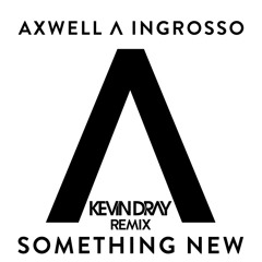 Axwell & Ingrosso - Something New ( Kevin Dray Remix )