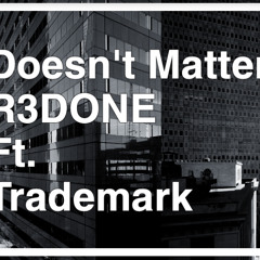 R3DONE - Doesnt Matter ft. Trademark