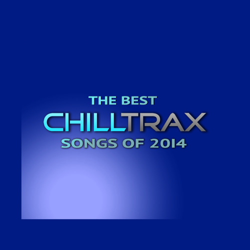 Best Chilltrax Songs Of 2014 Countdown