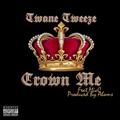 Twane Tweeze - Crown Me Ft MicC Prod by Ahams