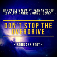 Hardwell & W&W ft. FatmanScoop x CalvinHarris & UmmetOzcan - Don't Stop The Overdrive (BONKAZZ EDIT)